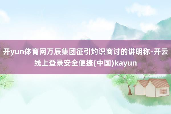 开yun体育网万辰集团征引灼识商讨的讲明称-开云线上登录安全便捷(中国)kayun